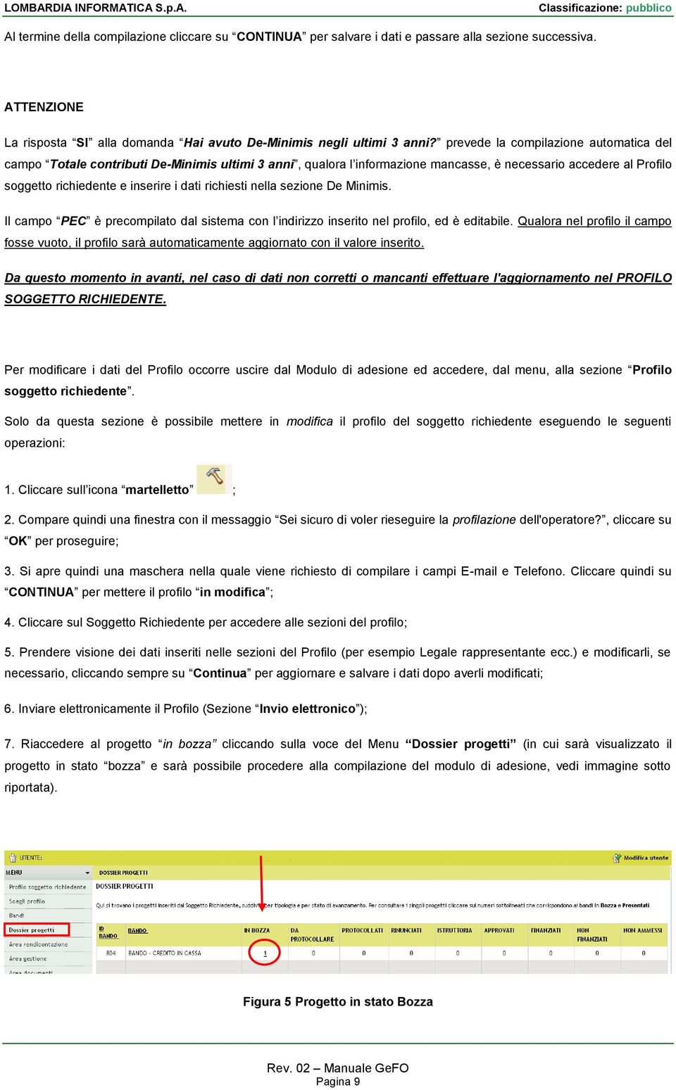 richiesti nella sezione De Minimis. Il campo PEC è precompilato dal sistema con l indirizzo inserito nel profilo, ed è editabile.