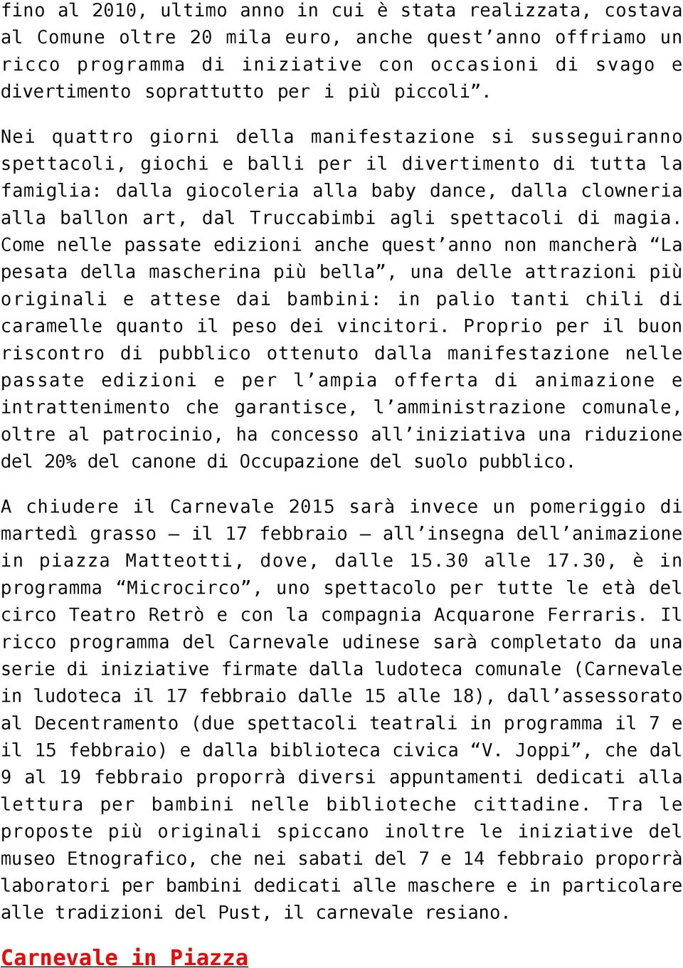 Nei quattro giorni della manifestazione si susseguiranno spettacoli, giochi e balli per il divertimento di tutta la famiglia: dalla giocoleria alla baby dance, dalla clowneria alla ballon art, dal