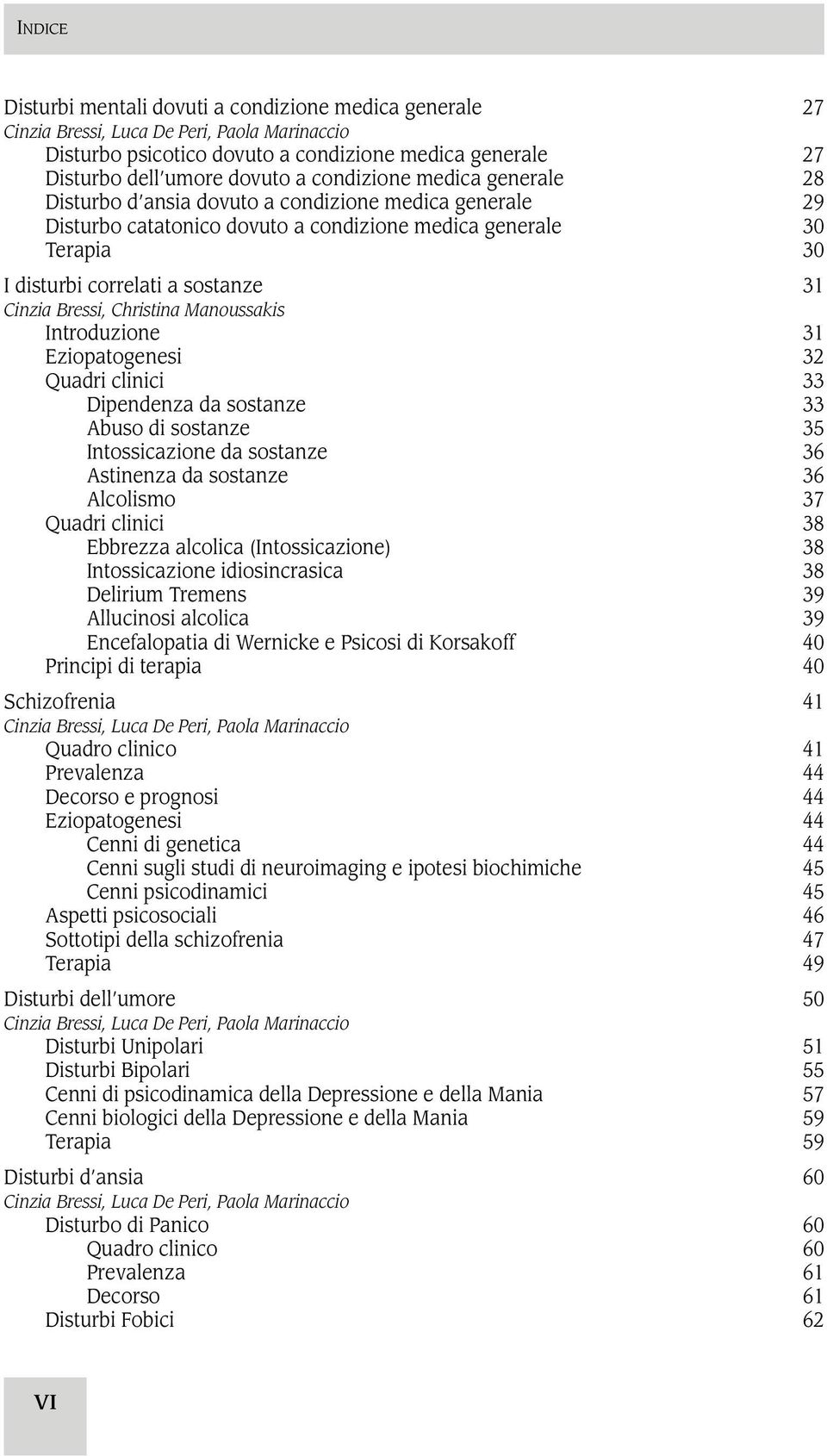 Eziopatogenesi 32 Quadri clinici 33 Dipendenza da sostanze 33 Abuso di sostanze 35 Intossicazione da sostanze 36 Astinenza da sostanze 36 Alcolismo 37 Quadri clinici 38 Ebbrezza alcolica