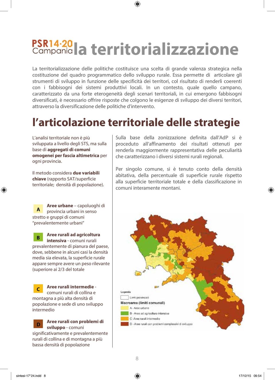 In un contesto, quale quello campano, caratterizzato da una forte eterogeneità degli scenari territoriali, in cui emergono fabbisogni diversificati, è necessario offrire risposte che colgono le