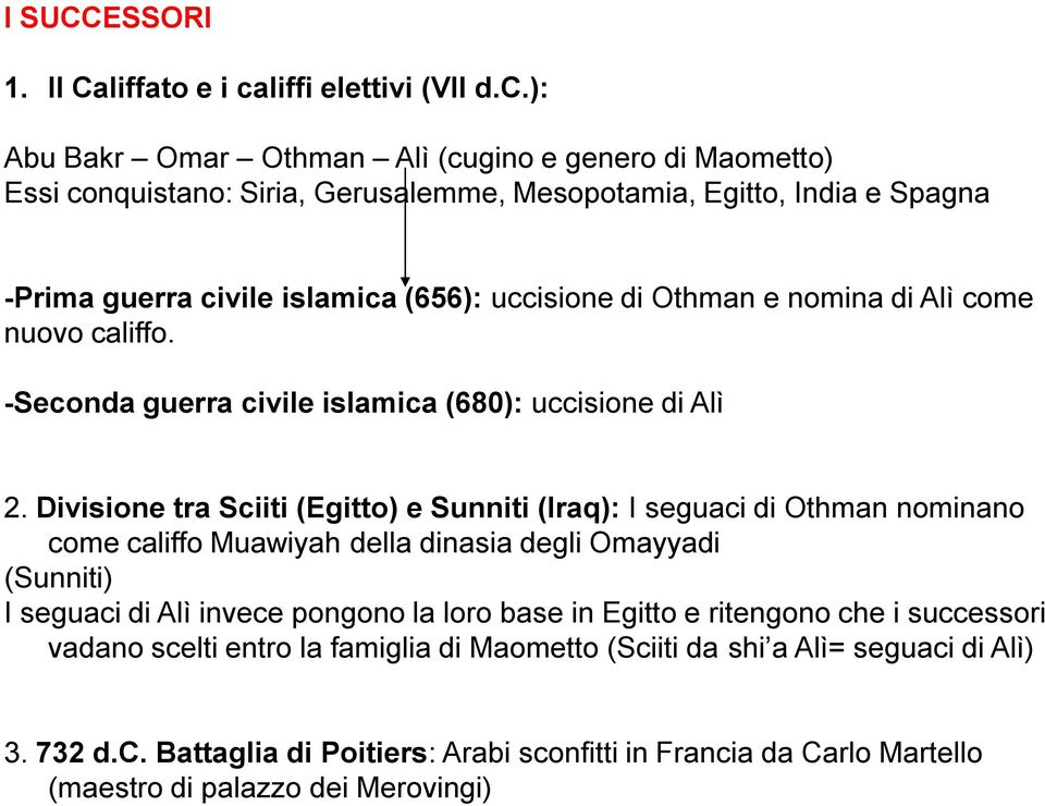 ): Abu Bakr Omar Othman Alì (cugino e genero di Maometto) Essi conquistano: Siria, Gerusalemme, Mesopotamia, Egitto, India e Spagna -Prima guerra civile islamica (656): uccisione di Othman e