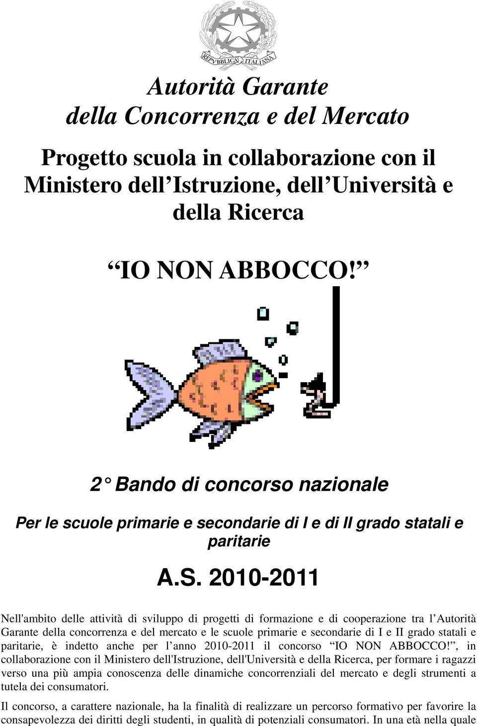 2010-2011 Nell'ambito delle attività di sviluppo di progetti di formazione e di cooperazione tra l Autorità Garante della concorrenza e del mercato e le scuole primarie e secondarie di I e II grado