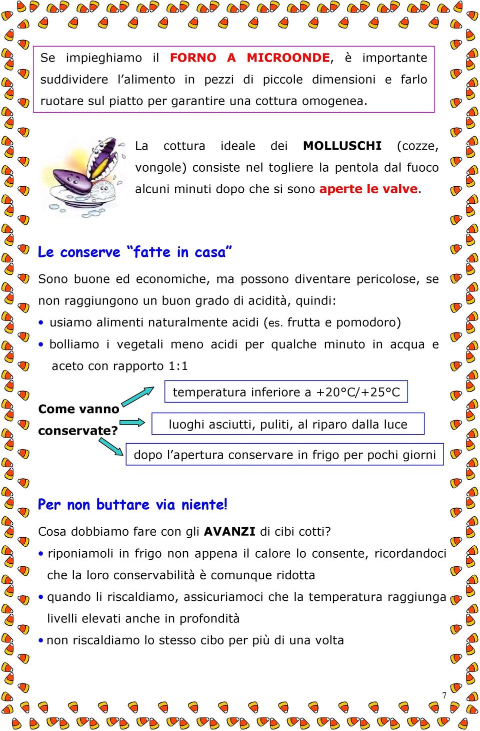 Le conserve fatte in casa Sono buone ed economiche, ma possono diventare pericolose, se non raggiungono un buon grado di acidità, quindi: usiamo alimenti naturalmente acidi (es.