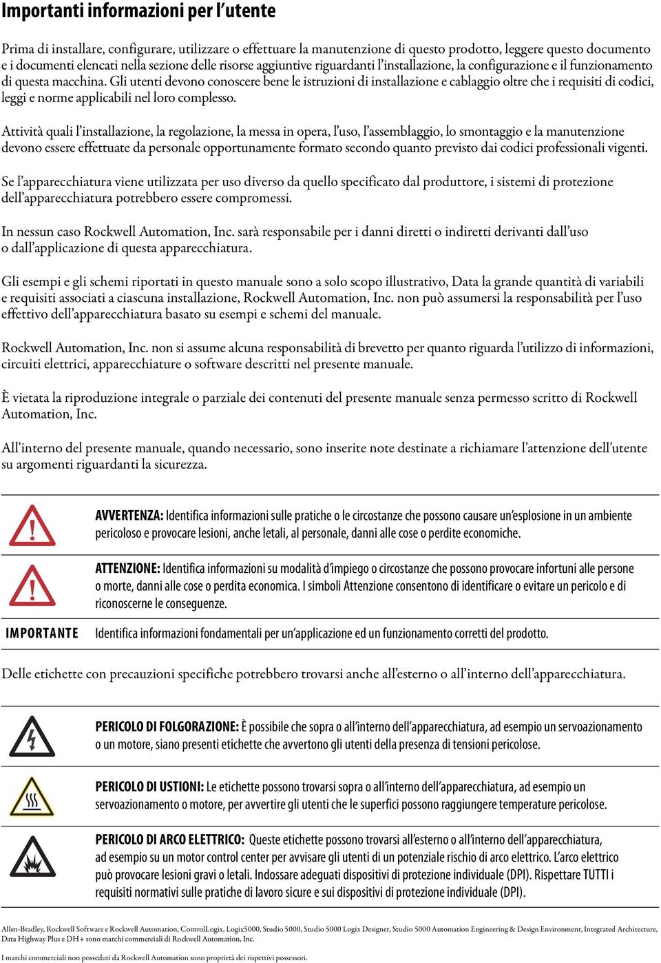 Gli utenti devono conoscere bene le istruzioni di installazione e cablaggio oltre che i requisiti di codici, leggi e norme applicabili nel loro complesso.