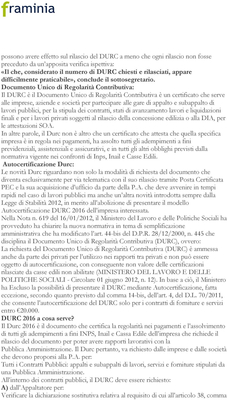Documento Unico di Regolarità Contributiva: Il DURC è il Documento Unico di Regolarità Contributiva è un certificato che serve alle imprese, aziende e società per partecipare alle gare di appalto e
