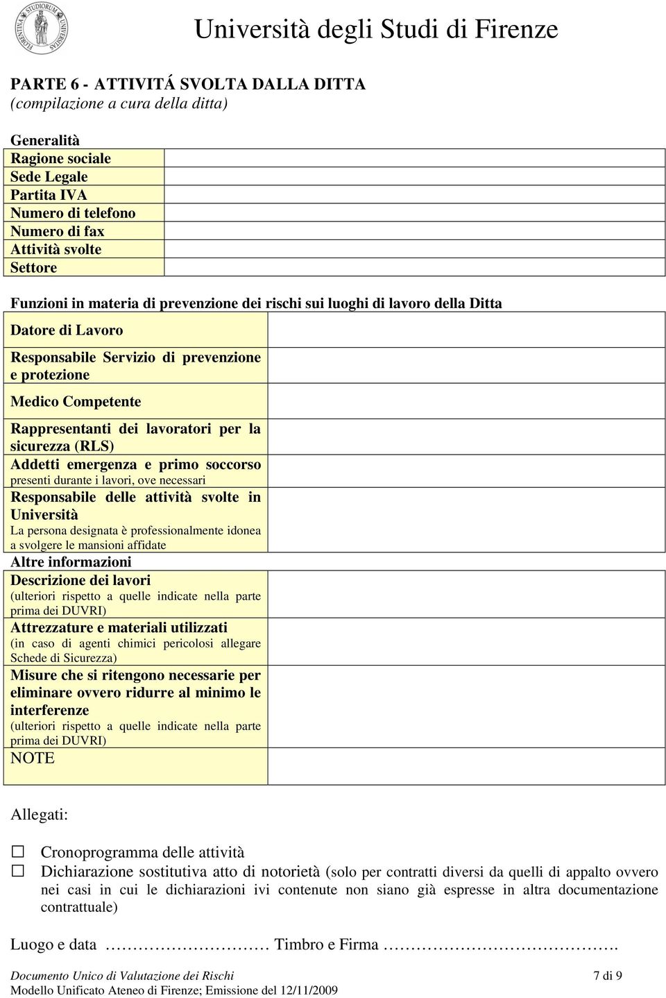 Addetti emergenza e primo soccorso presenti durante i lavori, ove necessari Responsabile delle attività svolte in Università La persona designata è professionalmente idonea a svolgere le mansioni