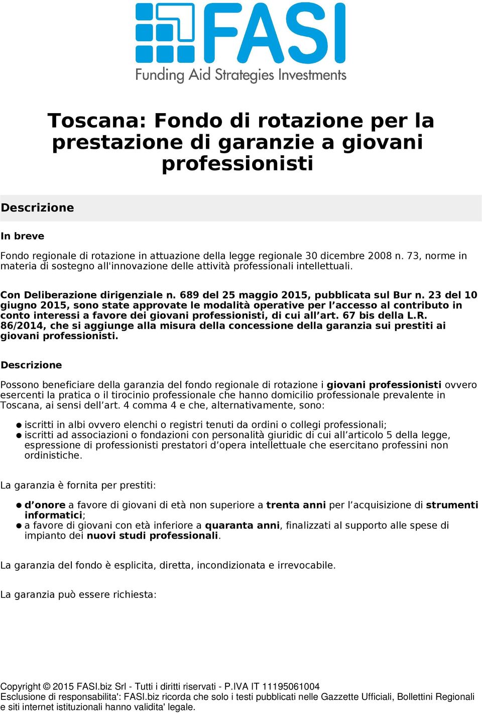 Descrizione Possono beneficiare della garanzia del fondo regionale di rotazione i giovani professionisti ovvero esercenti la pratica o il tirocinio professionale che hanno domicilio professionale