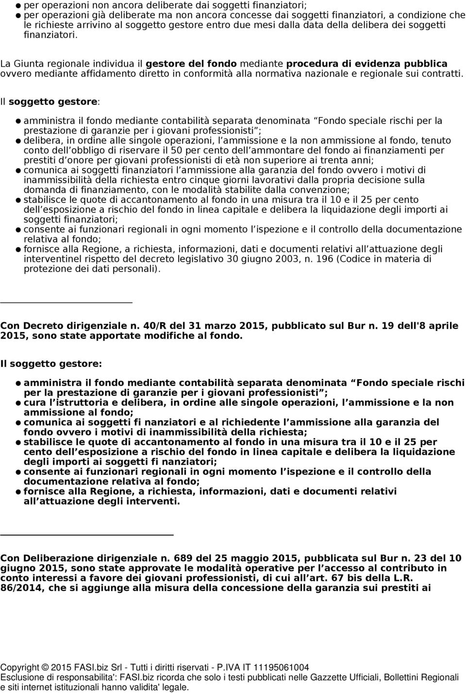 La Giunta regionale individua il gestore del fondo mediante procedura di evidenza pubblica ovvero mediante affidamento diretto in conformità alla normativa nazionale e regionale sui contratti.