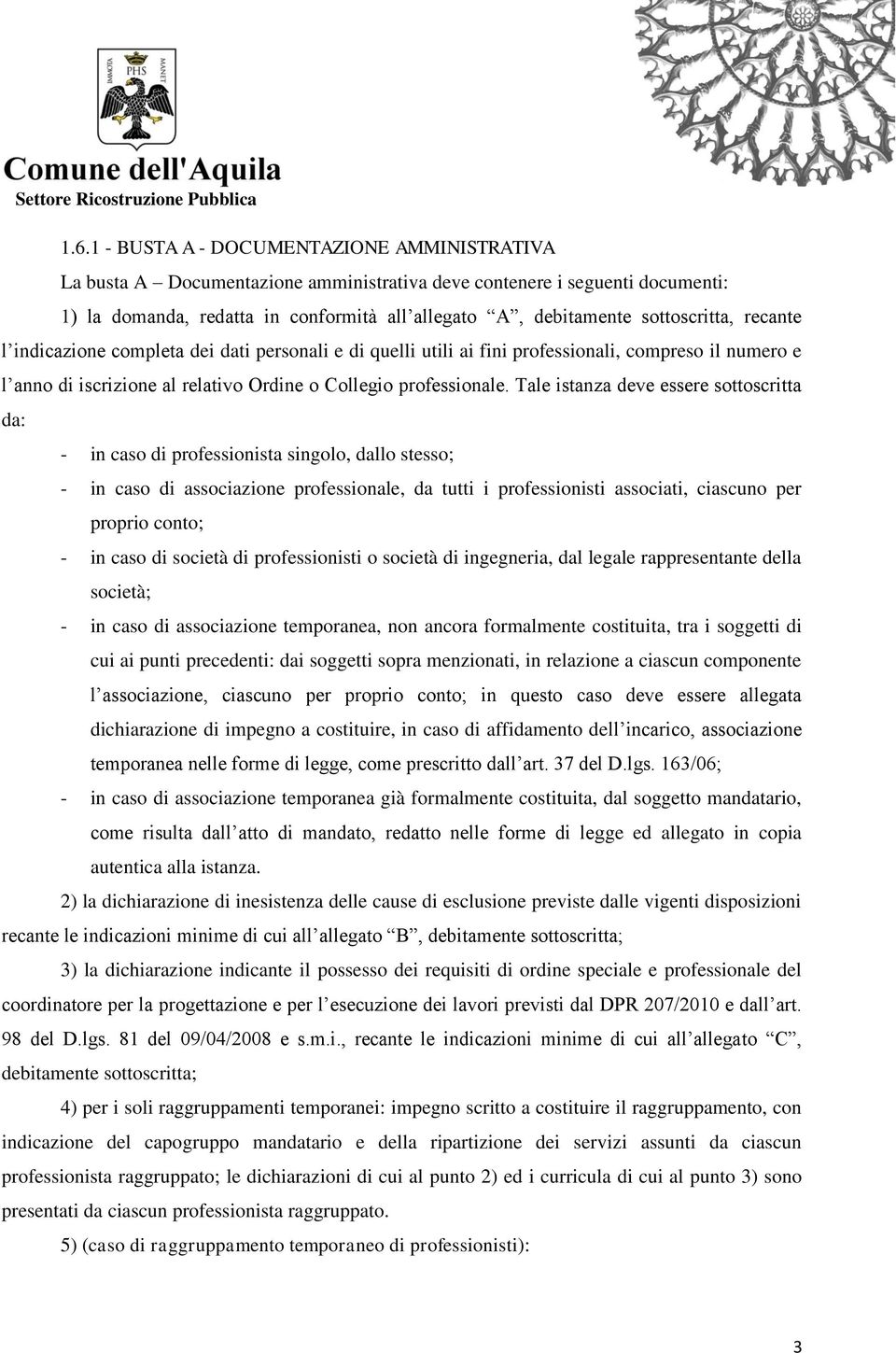 Tale istanza deve essere sottoscritta da: - in caso di professionista singolo, dallo stesso; - in caso di associazione professionale, da tutti i professionisti associati, ciascuno per proprio conto;