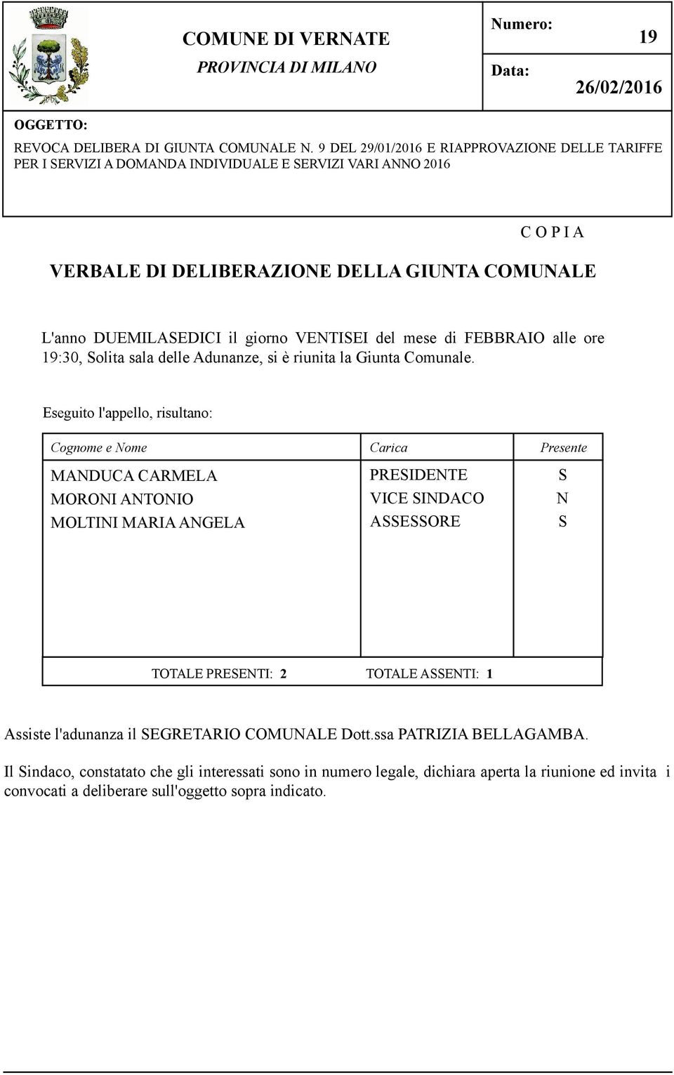 VENTISEI del mese di FEBBRAIO alle ore 19:30, Solita sala delle Adunanze, si è riunita la Giunta Comunale.