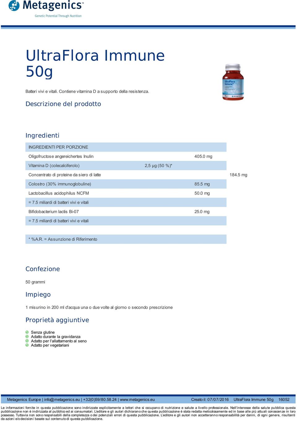 5 miliardi di batteri vivi e vitali Bifidobacterium lactis Bi-07 25.0 mg = 7.5 miliardi di batteri vivi e vitali * %A.R.