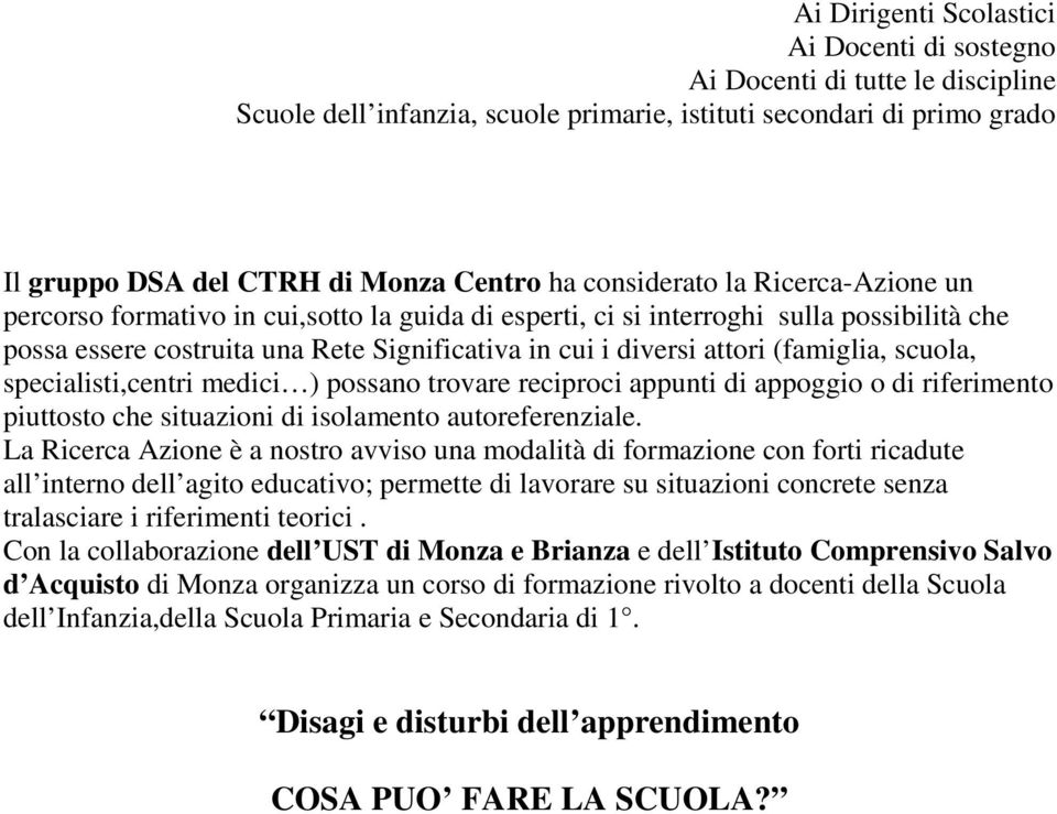 (famiglia, scuola, specialisti,centri medici ) possano trovare reciproci appunti di appoggio o di riferimento piuttosto che situazioni di isolamento autoreferenziale.