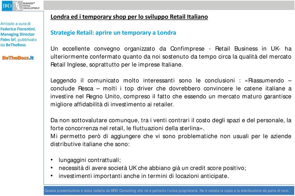 Leggendo il comunicato molto interessanti sono le conclusioni : «Riassumendo conclude Resca molti i top driver che dovrebbero convincere le catene italiane a investire nel Regno Unito, compreso il