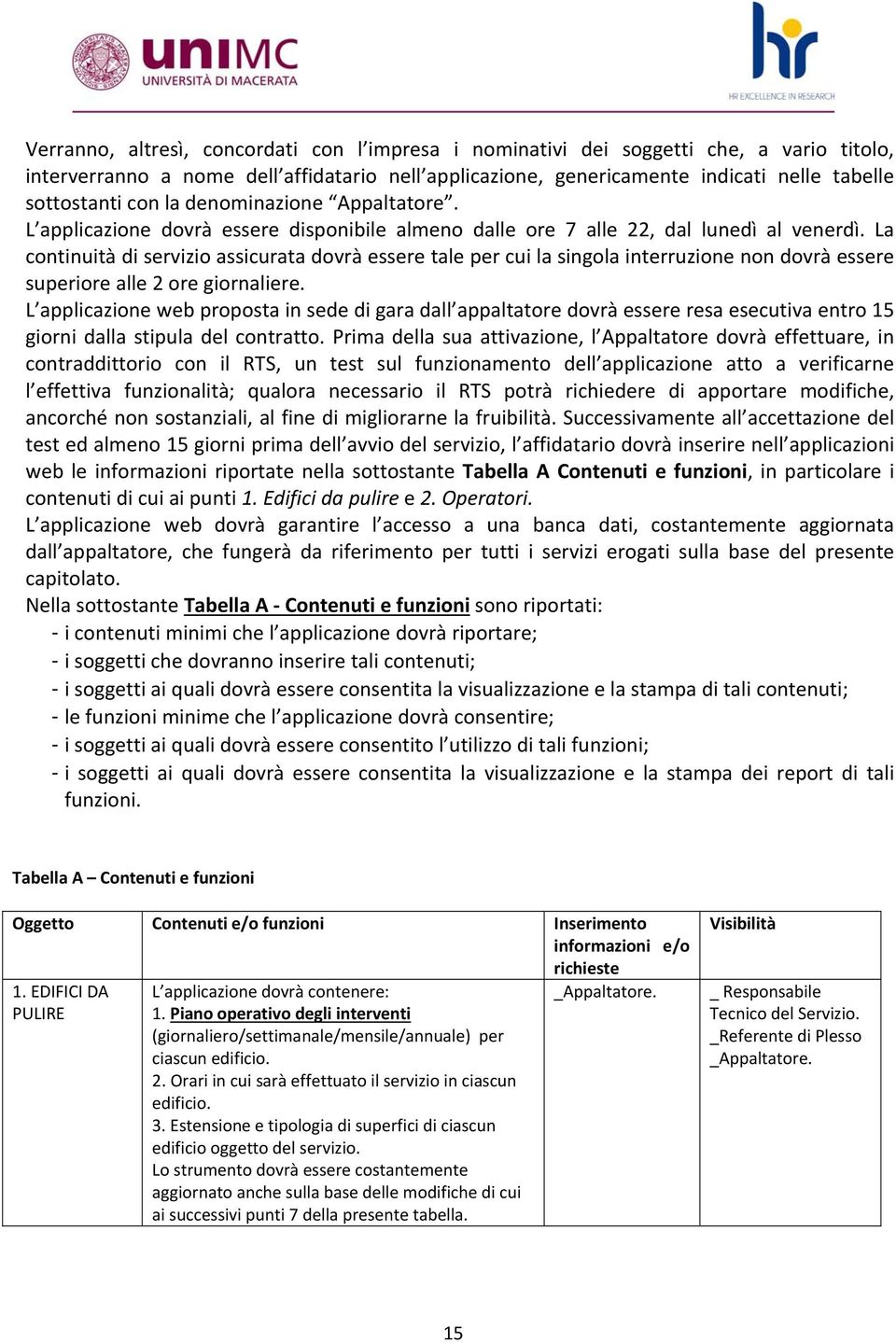 La continuità di servizio assicurata dovrà essere tale per cui la singola interruzione non dovrà essere superiore alle 2 ore giornaliere.