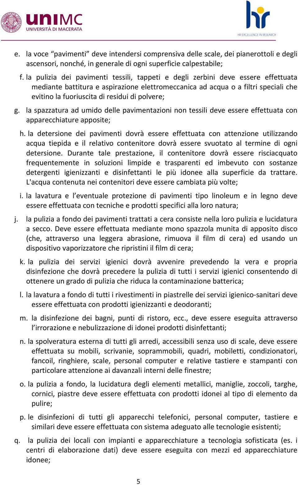 di polvere; g. la spazzatura ad umido delle pavimentazioni non tessili deve essere effettuata con apparecchiature apposite; h.