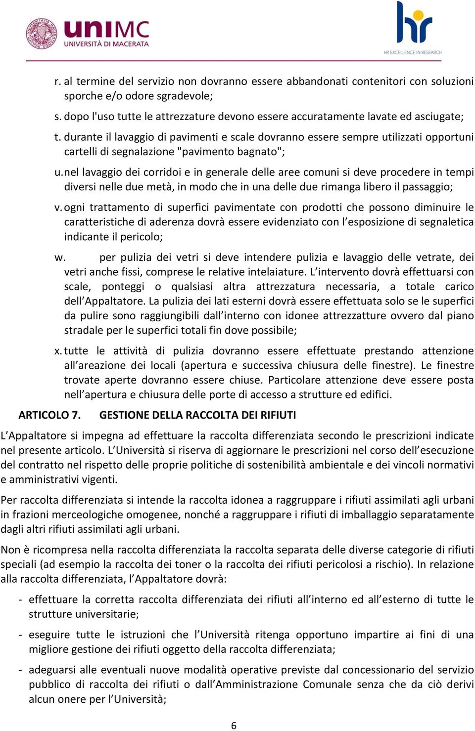 durante il lavaggio di pavimenti e scale dovranno essere sempre utilizzati opportuni cartelli di segnalazione "pavimento bagnato"; u.