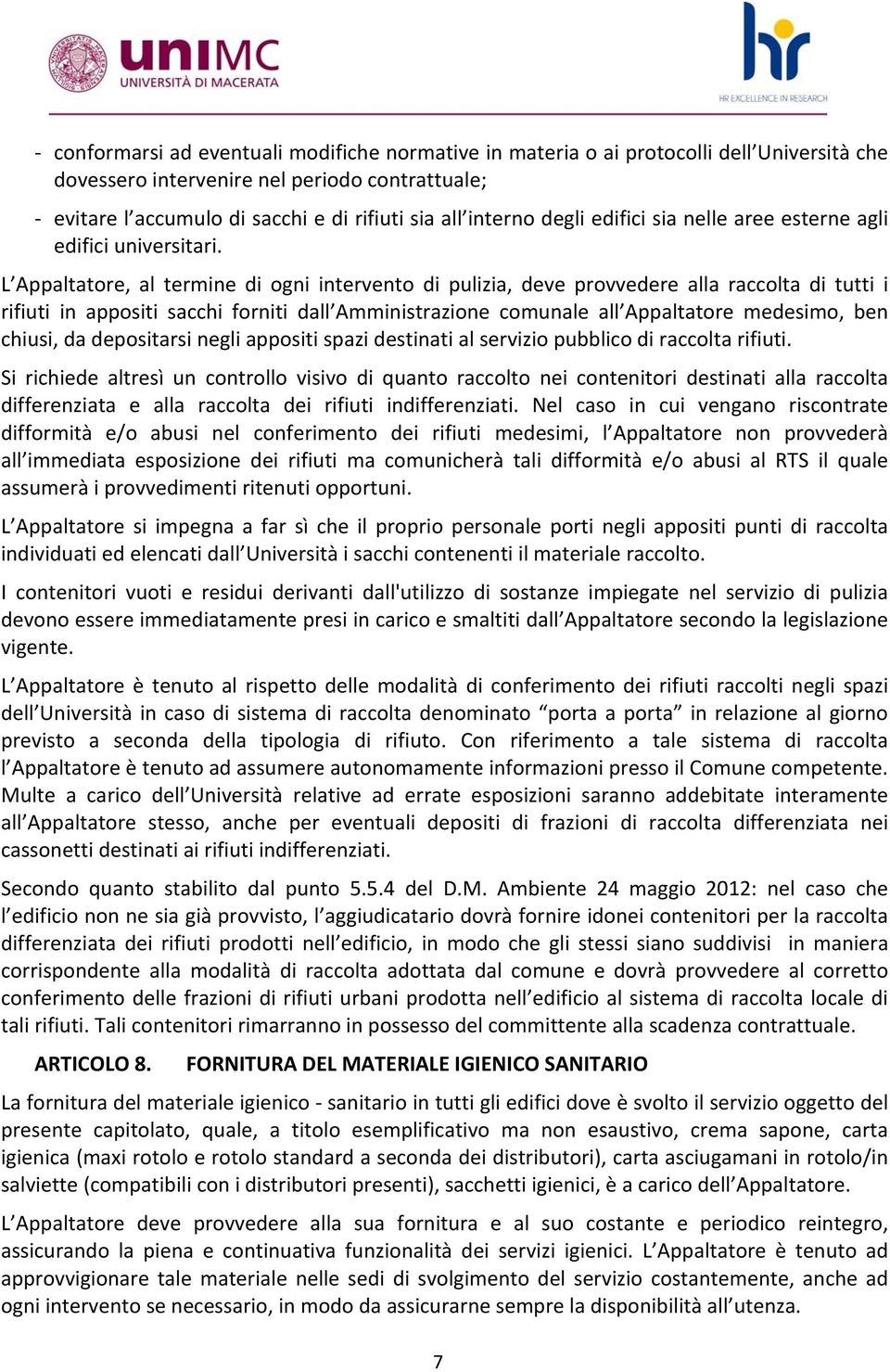 L Appaltatore, al termine di ogni intervento di pulizia, deve provvedere alla raccolta di tutti i rifiuti in appositi sacchi forniti dall Amministrazione comunale all Appaltatore medesimo, ben