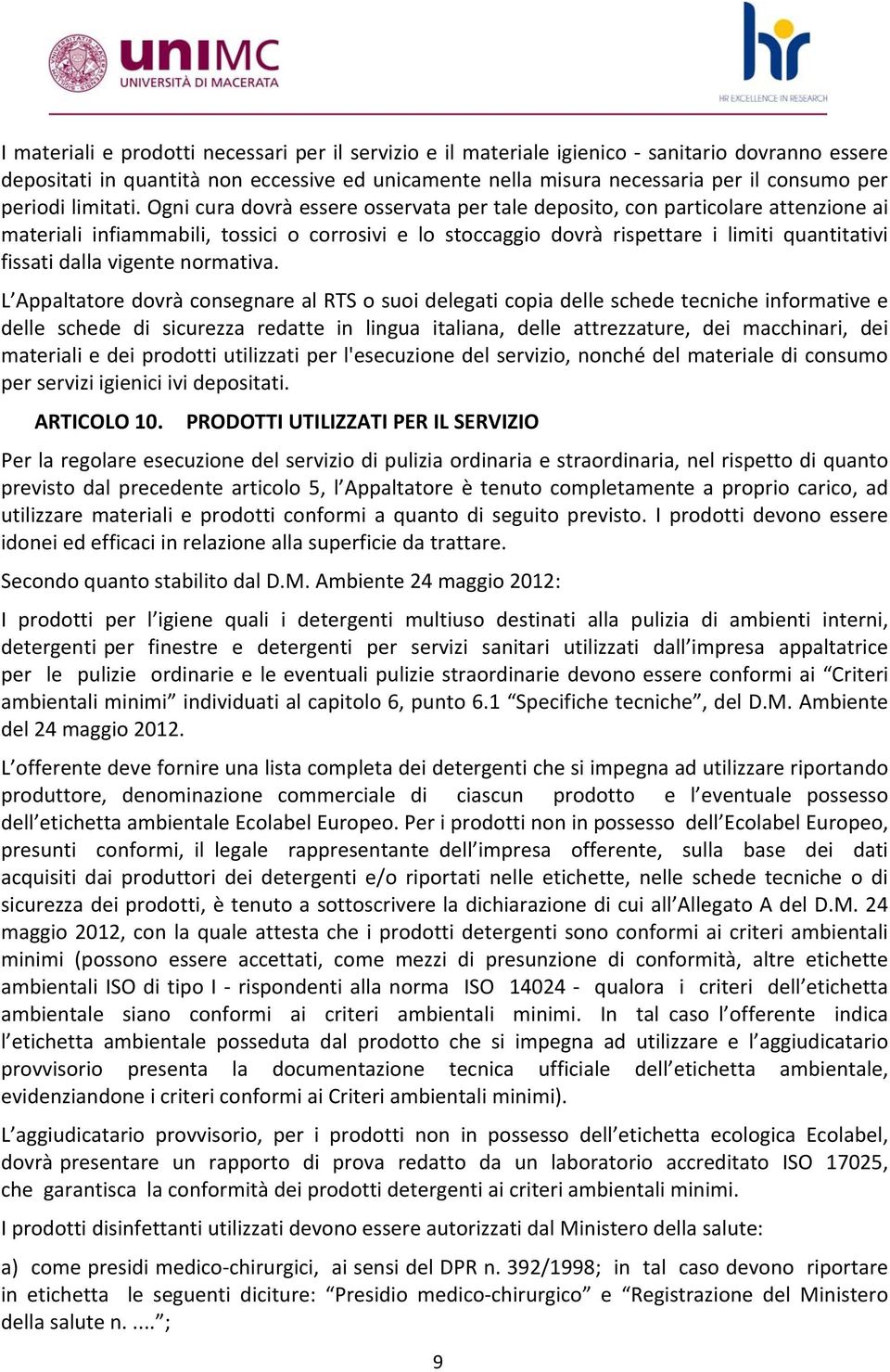 Ogni cura dovrà essere osservata per tale deposito, con particolare attenzione ai materiali infiammabili, tossici o corrosivi e lo stoccaggio dovrà rispettare i limiti quantitativi fissati dalla