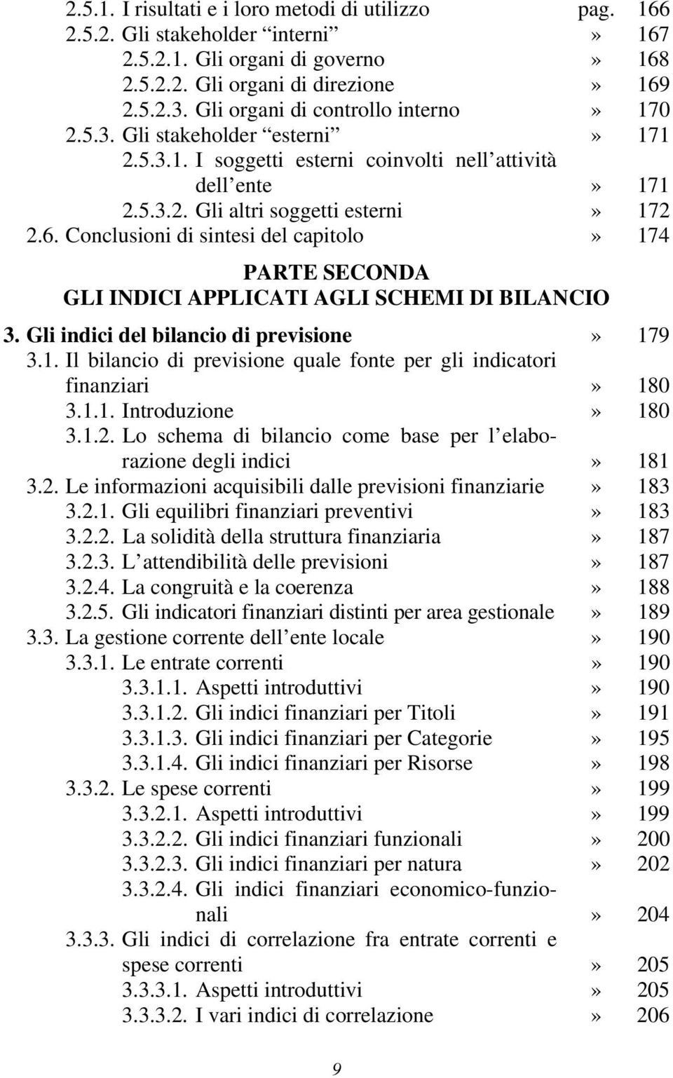 Conclusioni di sintesi del capitolo» 174 PARTE SECONDA GLI INDICI APPLICATI AGLI SCHEMI DI BILANCIO 3. Gli indici del bilancio di previsione» 179 3.1. Il bilancio di previsione quale fonte per gli indicatori finanziari» 180 3.