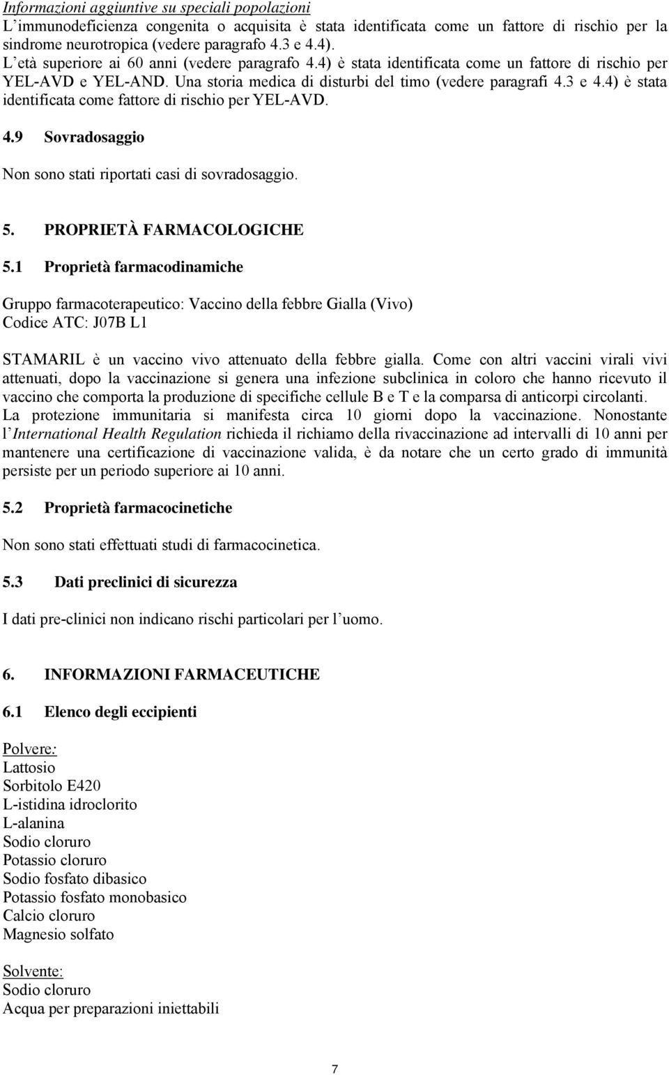 4) è stata identificata come fattore di rischio per YEL-AVD. 4.9 Sovradosaggio Non sono stati riportati casi di sovradosaggio. 5. PROPRIETÀ FARMACOLOGICHE 5.