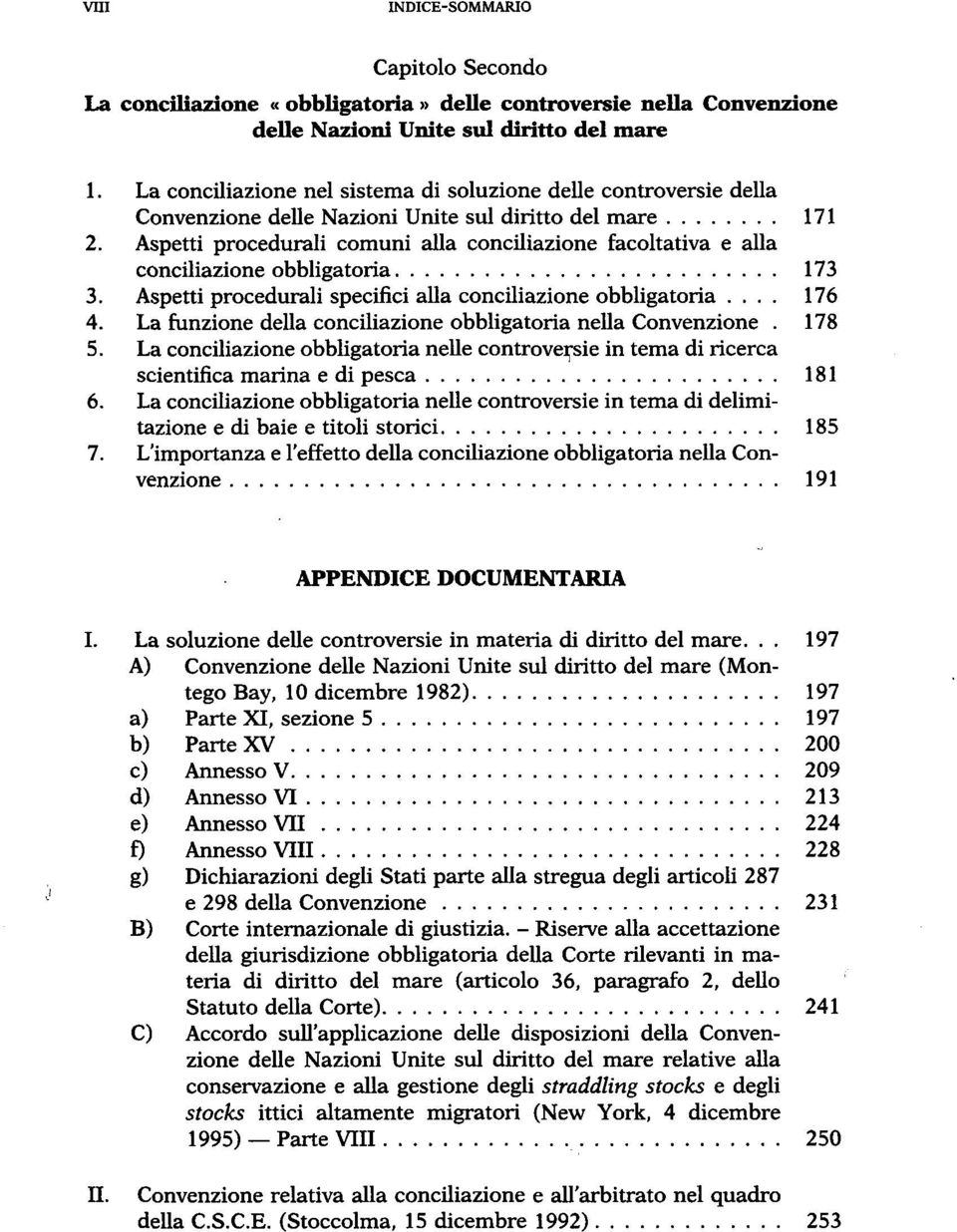 Aspetti procedurali comuni alla conciliazione facoltativa e alla conciliazione obbligatoria 173 3. Aspetti procedurali specifici alla conciliazione obbligatoria... 176 4.