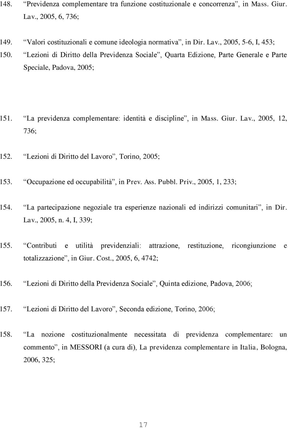 , 2005, 12, 736; 152. Lezioni di Diritto del Lavoro, Torino, 2005; 153. Occupazione ed occupabilità, in Prev. Ass. Pubbl. Priv., 2005, 1, 233; 154.