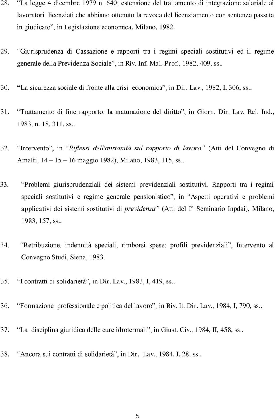 Milano, 1982. 29. Giurisprudenza di Cassazione e rapporti tra i regimi speciali sostitutivi ed il regime generale della Previdenza Sociale, in Riv. Inf. Mal. Prof., 1982, 409, ss.. 30.