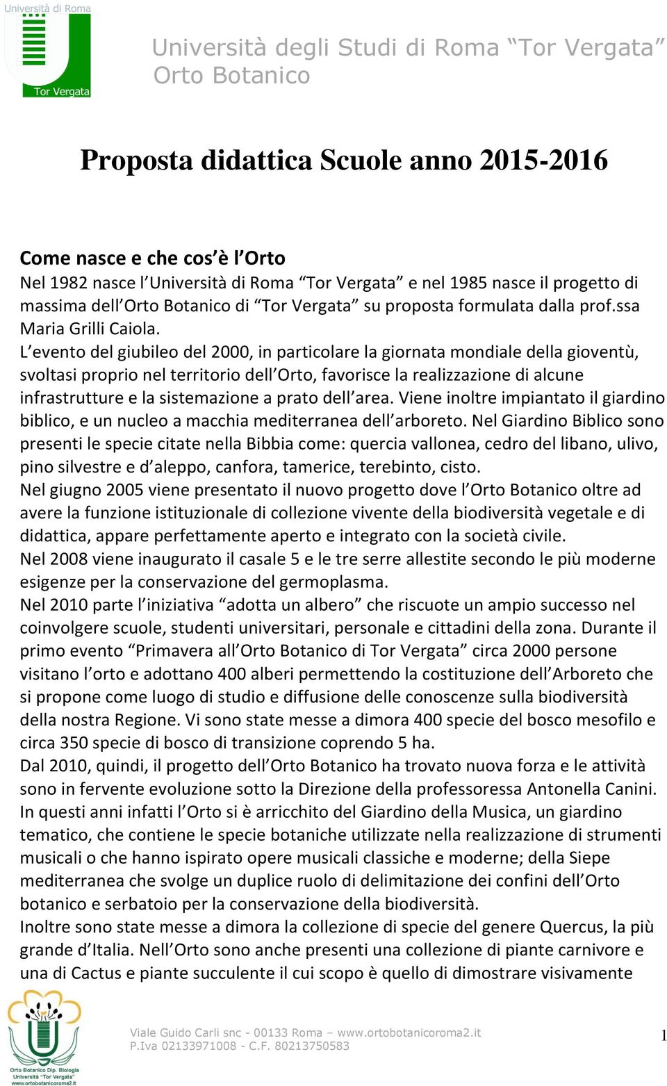 L evento del giubileo del 2000, in particolare la giornata mondiale della gioventù, svoltasi proprio nel territorio dell Orto, favorisce la realizzazione di alcune infrastrutture e la sistemazione a