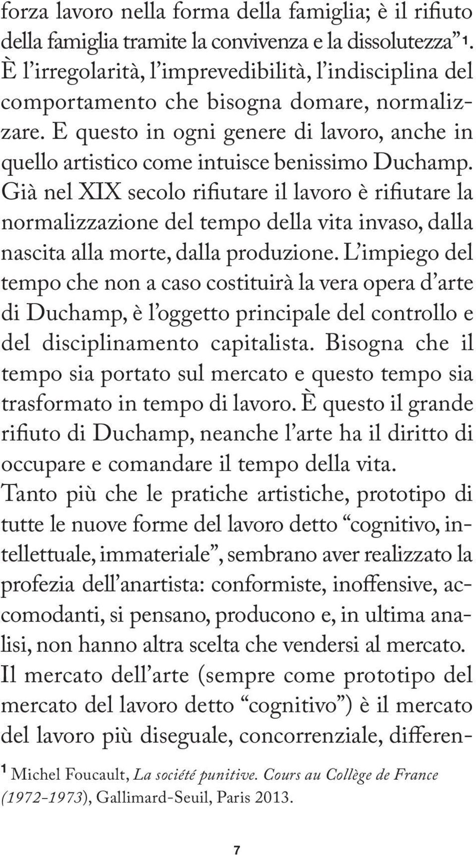 Già nel XIX secolo rifiutare il lavoro è rifiutare la normalizzazione del tempo della vita invaso, dalla nascita alla morte, dalla produzione.