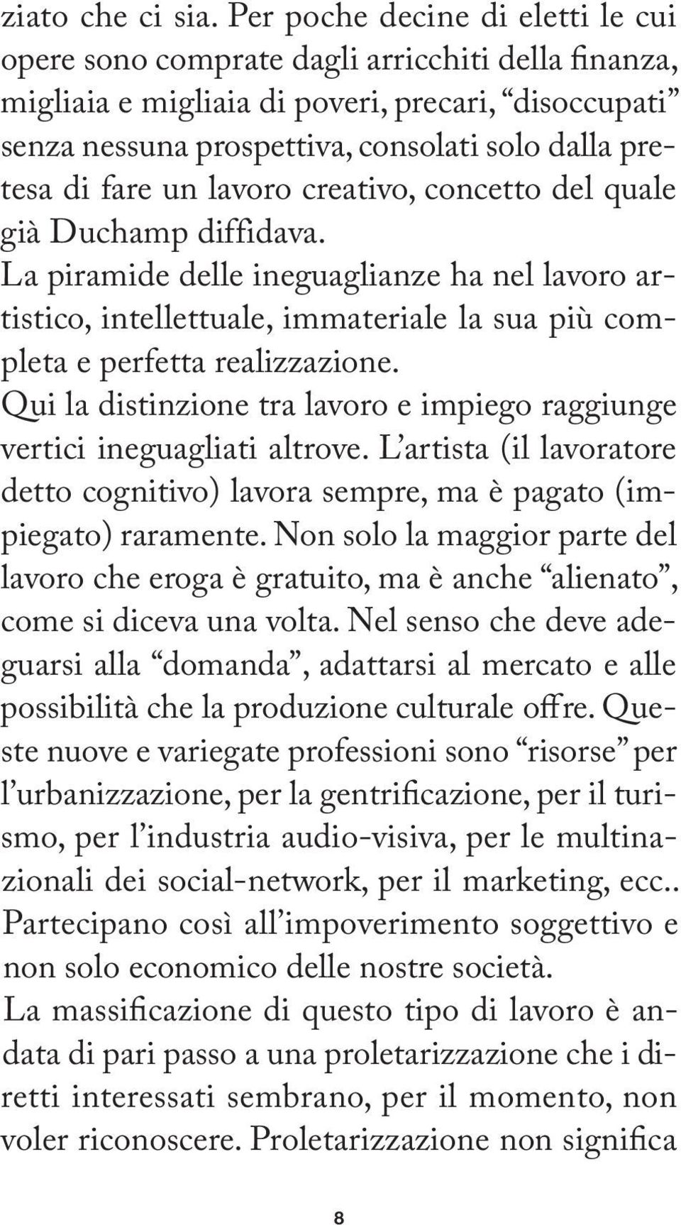 fare un lavoro creativo, concetto del quale già Duchamp diffidava. La piramide delle ineguaglianze ha nel lavoro artistico, intellettuale, immateriale la sua più completa e perfetta realizzazione.