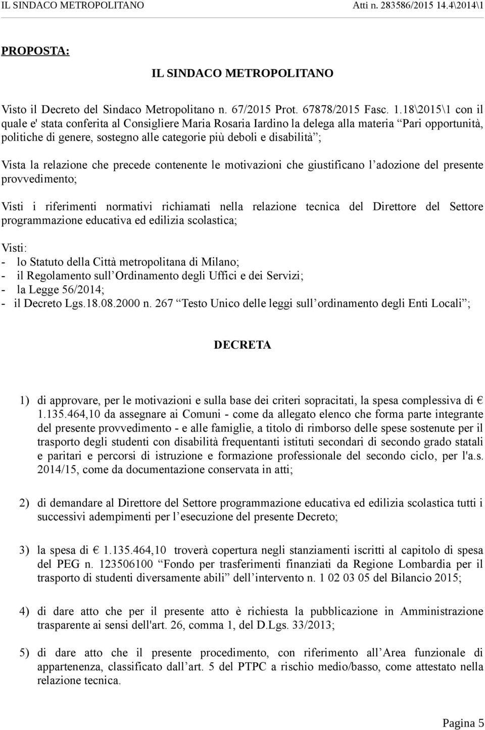 relazione che precede contenente le motivazioni che giustificano l adozione del presente provvedimento; Visti i riferimenti normativi richiamati nella relazione tecnica del Direttore del Settore