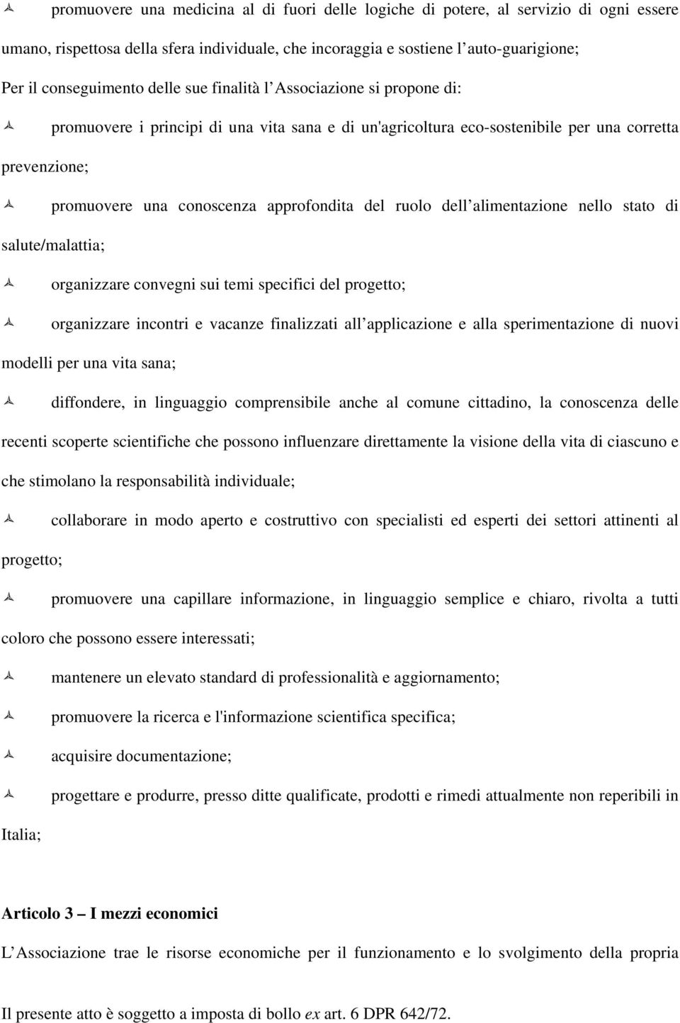 ruolo dell alimentazione nello stato di salute/malattia; organizzare convegni sui temi specifici del progetto; organizzare incontri e vacanze finalizzati all applicazione e alla sperimentazione di