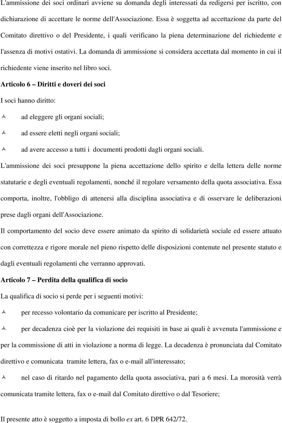 La domanda di ammissione si considera accettata dal momento in cui il richiedente viene inserito nel libro soci.