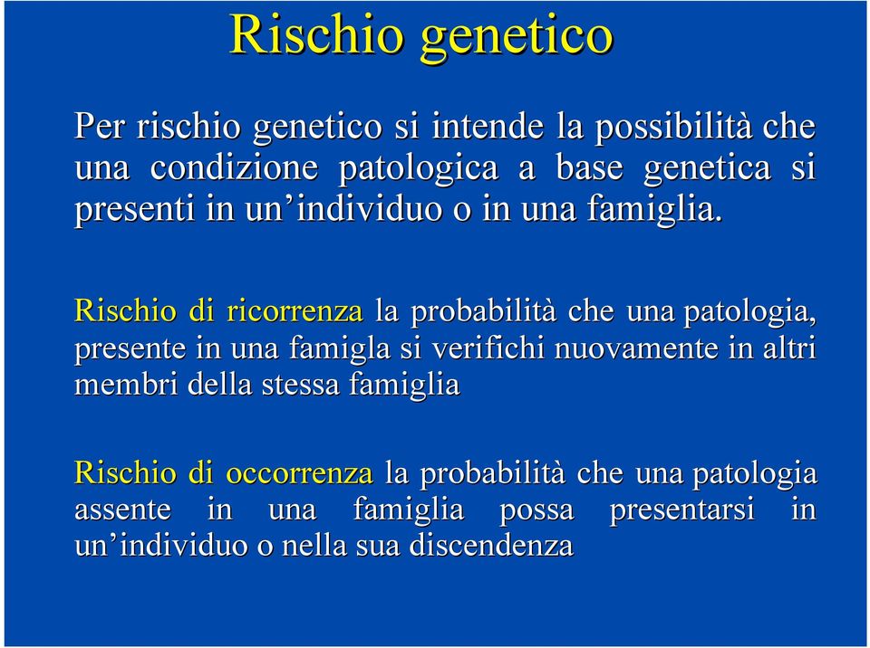 Rischio di ricorrenza la probabilità che una patologia, presente in una famigla si verifichi nuovamente in