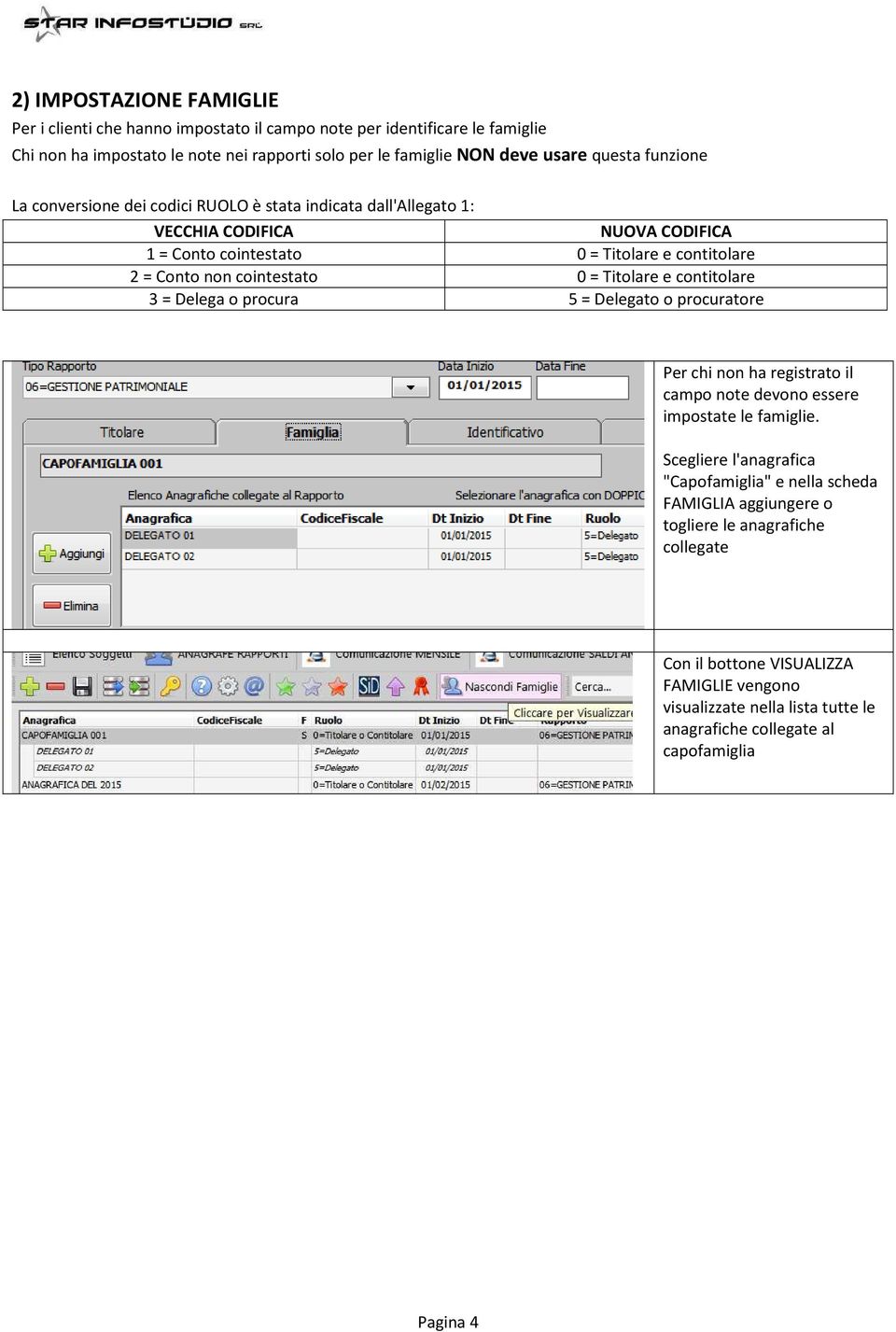 Titolare e contitolare 3 = Delega o procura 5 = Delegato o procuratore Per chi non ha registrato il campo note devono essere impostate le famiglie.