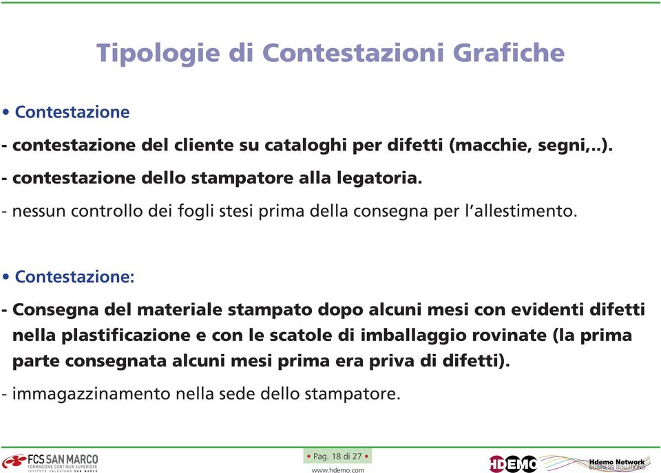 Contestazione: - Consegna del materiale stampato dopo alcuni mesi con evidenti difetti nella plastificazione e con le scatole di