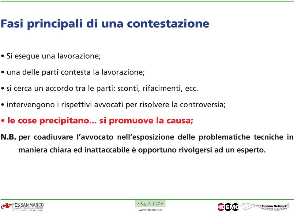 intervengono i rispettivi avvocati per risolvere la controversia; le cose precipitano.