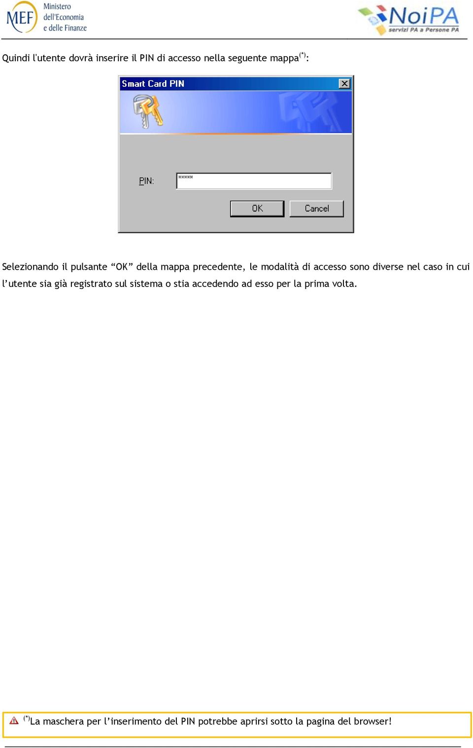 nel caso in cui l utente sia già registrato sul sistema o stia accedendo ad esso per la