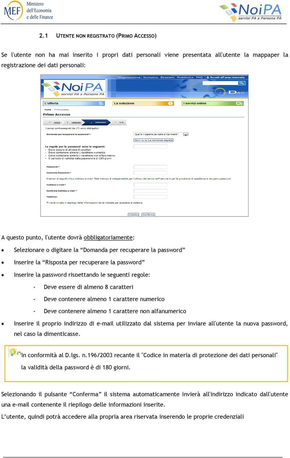 essere di almeno 8 caratteri - Deve contenere almeno 1 carattere numerico - Deve contenere almeno 1 carattere non alfanumerico Inserire il proprio indirizzo di e-mail utilizzato dal sistema per