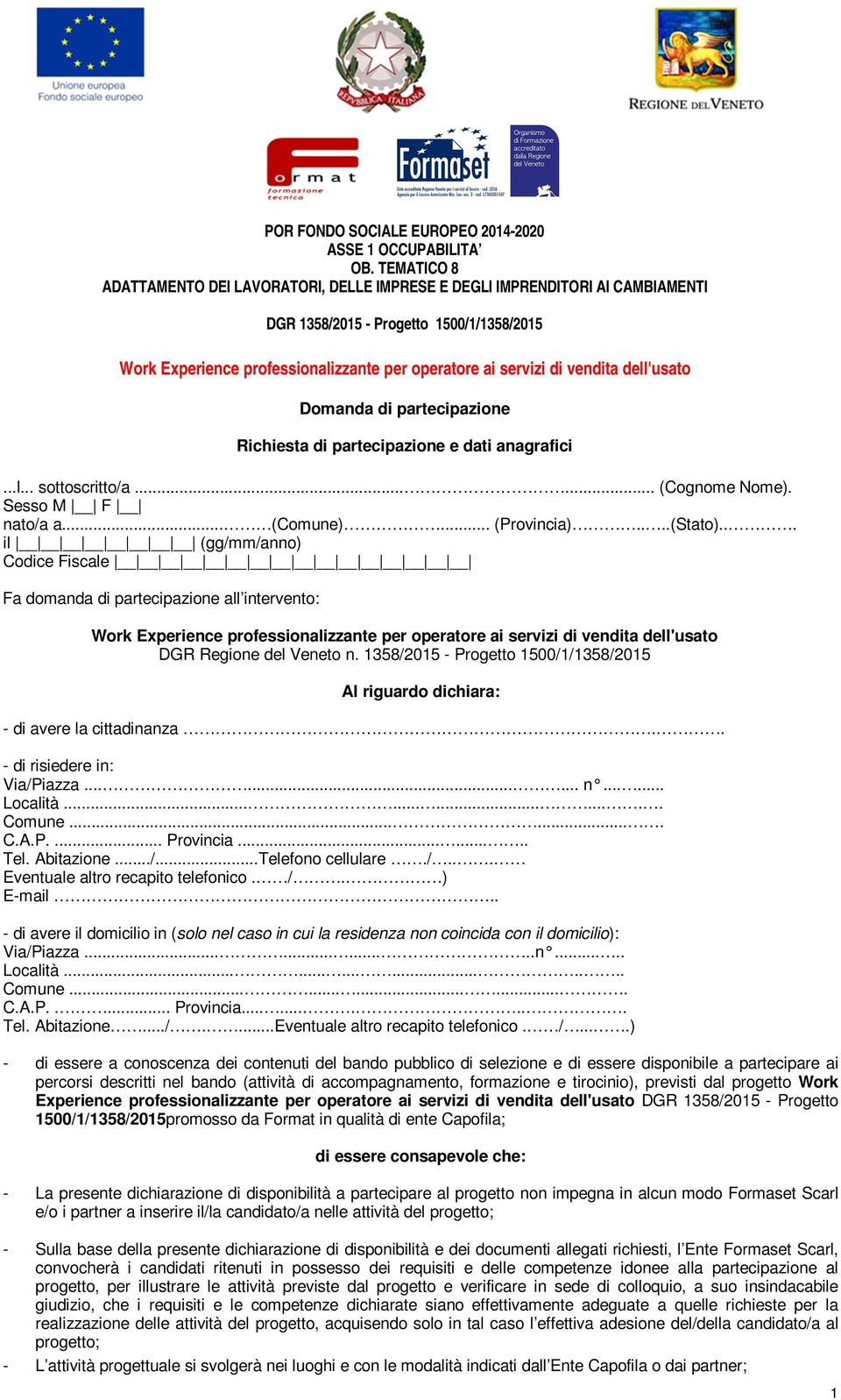 vendita dell'usato Domanda di partecipazione Richiesta di partecipazione e dati anagrafici...l... sottoscritto/a...... (Cognome Nome). Sesso M F nato/a a... (Comune)... (Provincia)....(Stato).