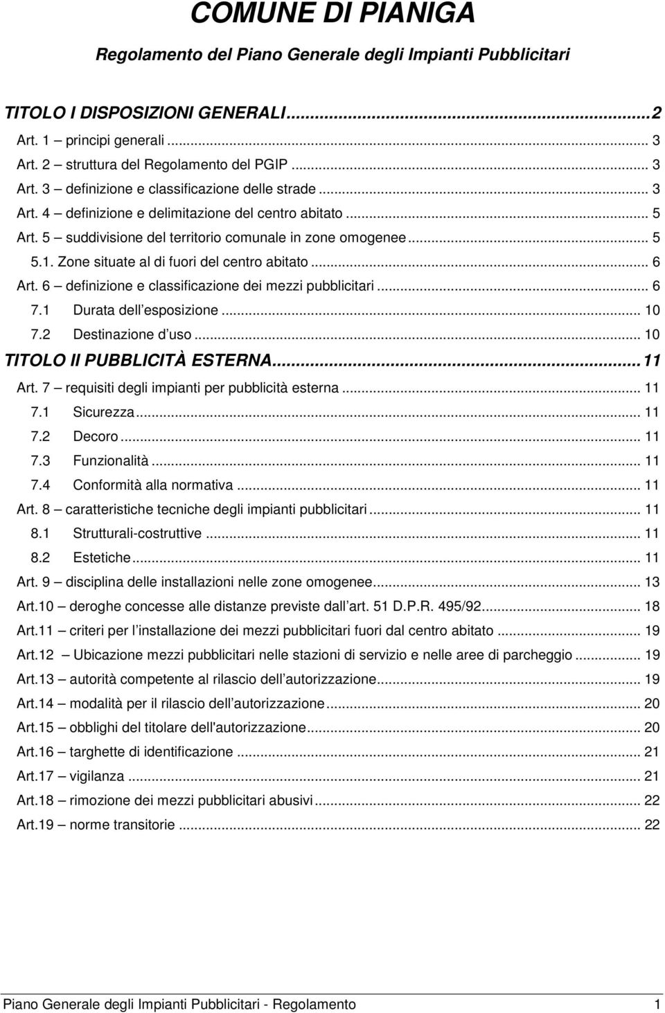 6 definizione e classificazione dei mezzi pubblicitari... 6 7.1 Durata dell esposizione... 10 7.2 Destinazione d uso... 10 TITOLO II PUBBLICITÀ ESTERNA... 11 Art.