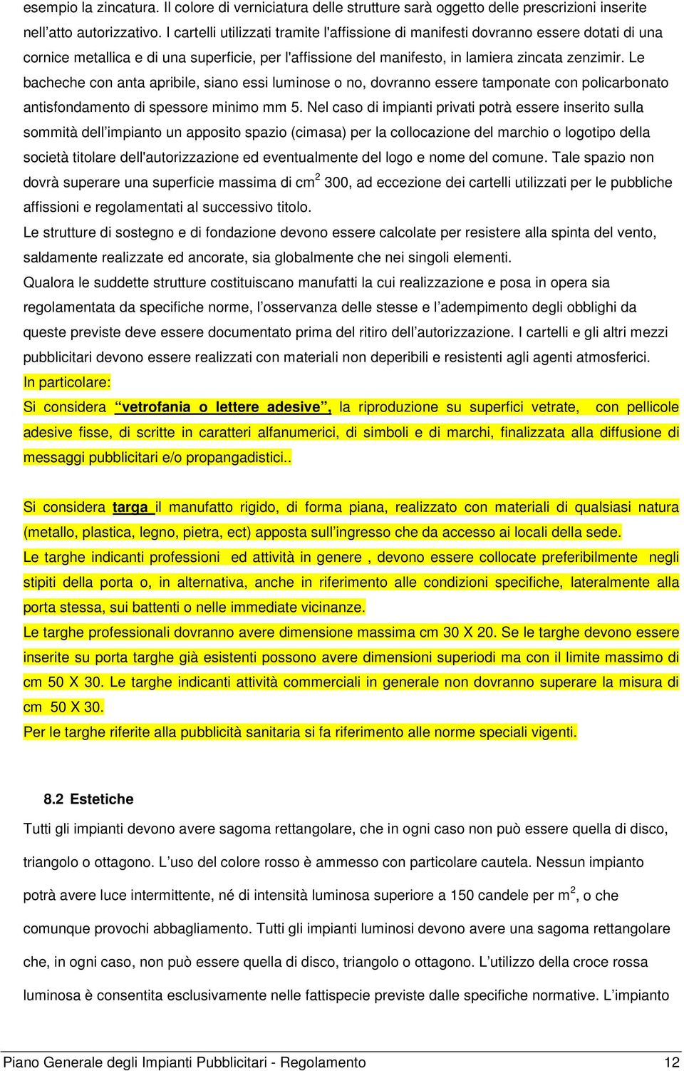 Le bacheche con anta apribile, siano essi luminose o no, dovranno essere tamponate con policarbonato antisfondamento di spessore minimo mm 5.