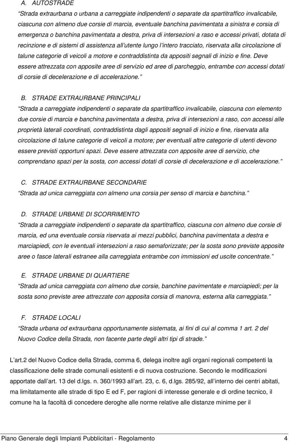 alla circolazione di talune categorie di veicoli a motore e contraddistinta da appositi segnali di inizio e fine.