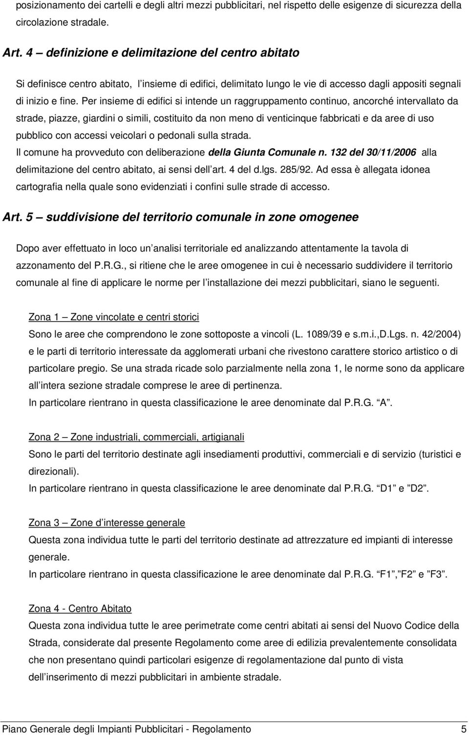 Per insieme di edifici si intende un raggruppamento continuo, ancorché intervallato da strade, piazze, giardini o simili, costituito da non meno di venticinque fabbricati e da aree di uso pubblico