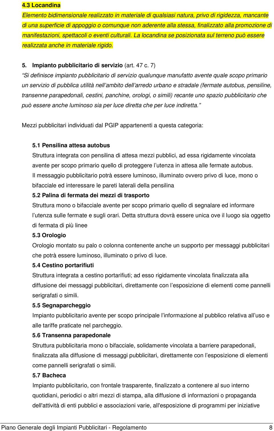 7) Si definisce impianto pubblicitario di servizio qualunque manufatto avente quale scopo primario un servizio di pubblica utilità nell ambito dell arredo urbano e stradale (fermate autobus,