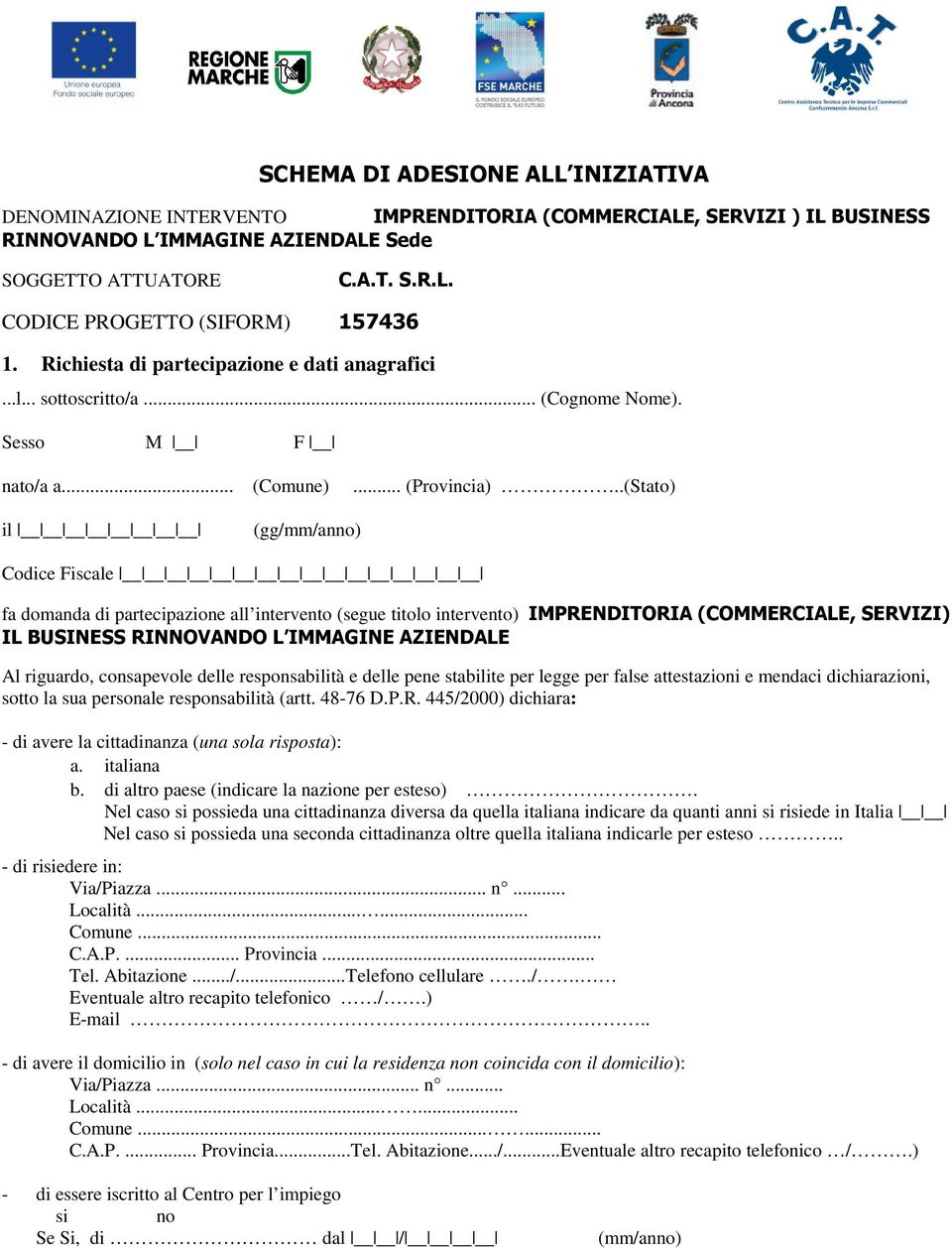 .(Stato) il (gg/mm/anno) Codice Fiscale fa domanda di partecipazione all intervento (segue titolo intervento) IMPRENDITORIA (COMMERCIALE, SERVIZI) IL BUSINESS RINNOVANDO L IMMAGINE AZIENDALE Al