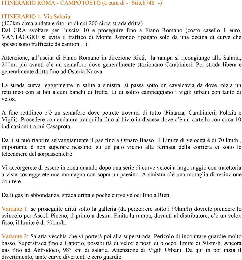 Attenzione, all uscita di Fiano Romano in direzione Rieti, la rampa si ricongiunge alla Salaria, 200mt più avanti c è un semaforo dove generalmente stazionano Carabinieri.