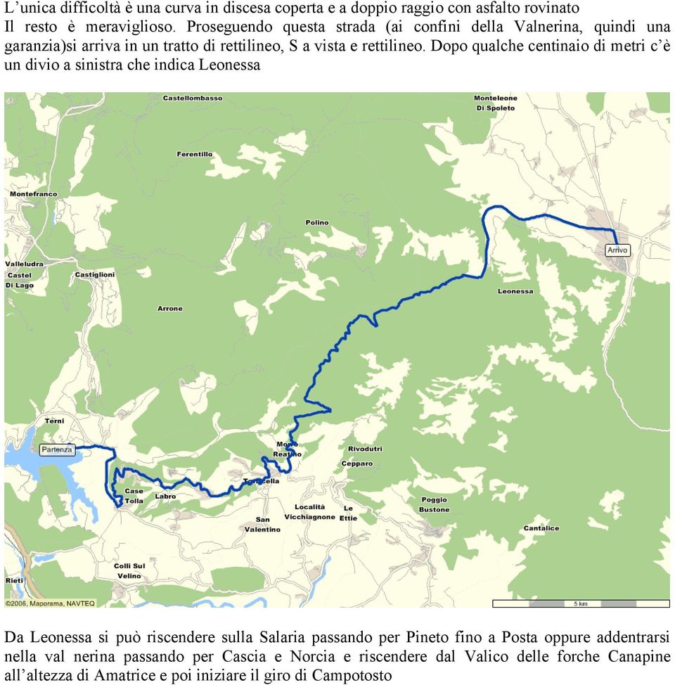 Dopo qualche centinaio di metri c è un divio a sinistra che indica Leonessa Da Leonessa si può riscendere sulla Salaria passando per Pineto