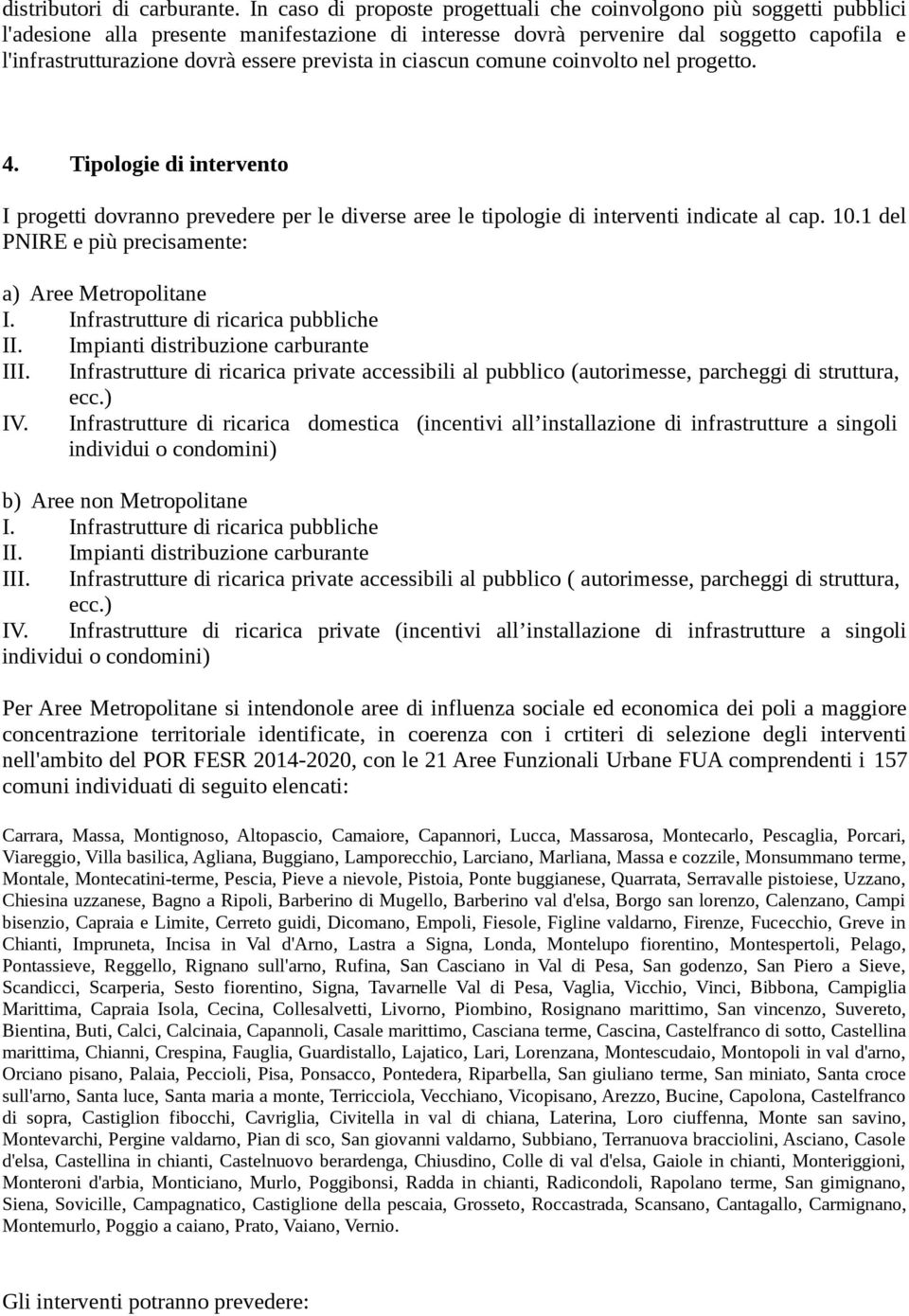 prevista in ciascun comune coinvolto nel progetto. 4. Tipologie di intervento I progetti dovranno prevedere per le diverse aree le tipologie di interventi indicate al cap. 10.