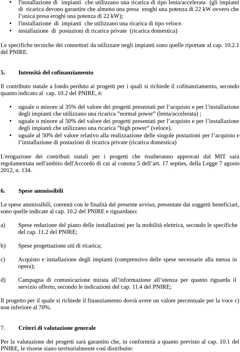 installazione di postazioni di ricarica private (ricarica domestica) Le specifiche tecniche dei connettori da utilizzare negli impianti sono quelle riportate al cap. 10.2.1 del PNIRE. 5.